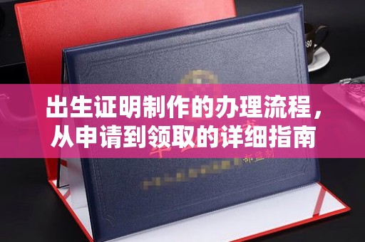 将乐出生证明制作的办理流程，从申请到领取的详细指南