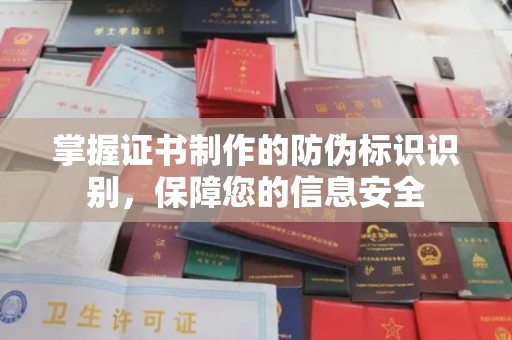 将乐掌握证书制作的防伪标识识别，保障您的信息安全