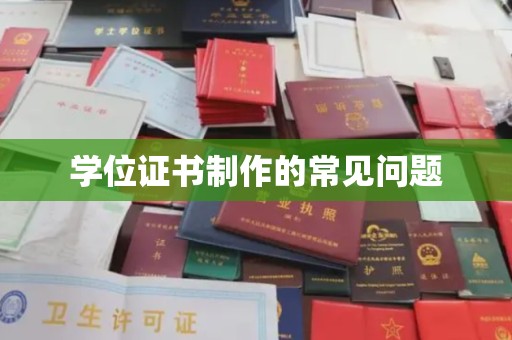 将乐学位证书制作的常见问题